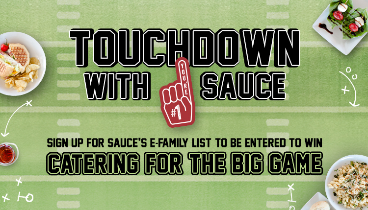 Touchdown with Sauce - Sign up for Sauce's e-family list to be entered to win catering for the big game