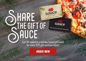 Share the gift of Sauce - get $5 added to a holiday bonus gift card for every $25 gift card purchase - Order Now