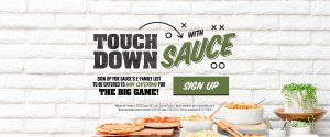 Touch Down with Sauce. Signup for Sauce's E-Family list to be entered to win catering for The Big Game!. Sign up