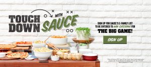 Touch Down with Sauce. Signup for Sauce's E-Family list to be entered to win catering for The Big Game!. Sign up