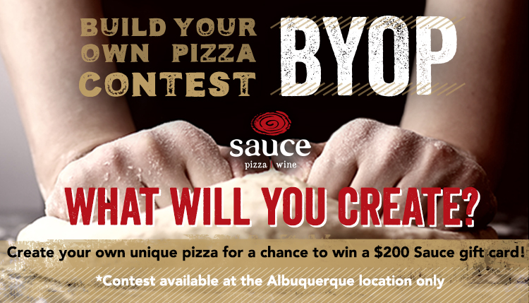 Build Your Own Pizza Contest - Create you own pizza for a chance to win a $200 Sauce gift card! Albuquerque location only