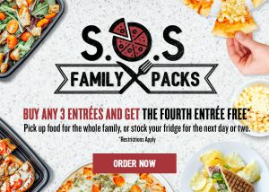 S.O.S. Family Packs. Buy any 3 entrées and get the fourth entrée free*. Pick up food for the whole family, or stock your fridge for the next day or two. *Restrictions apply