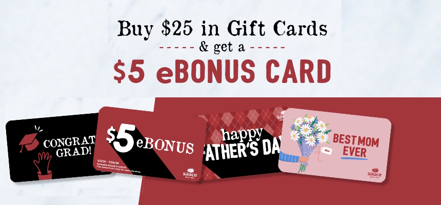 A selection of gift cards for Sauce Pizza and Wine, displaying options for Mother's Day, Father's Day and Graduation, offering free $5 bonus cards with purchase.